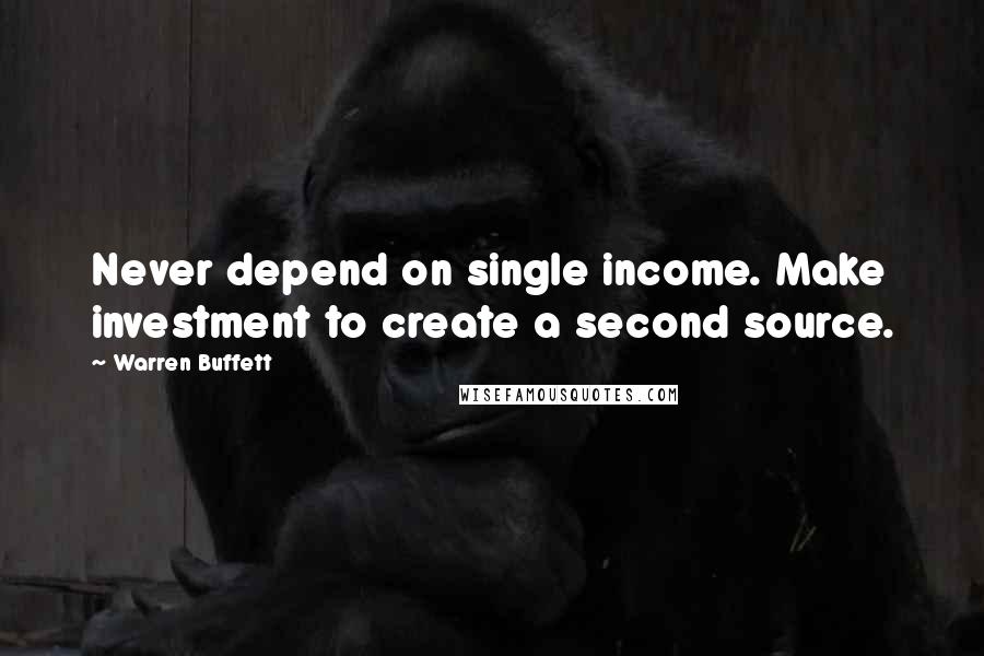 Warren Buffett Quotes: Never depend on single income. Make investment to create a second source.