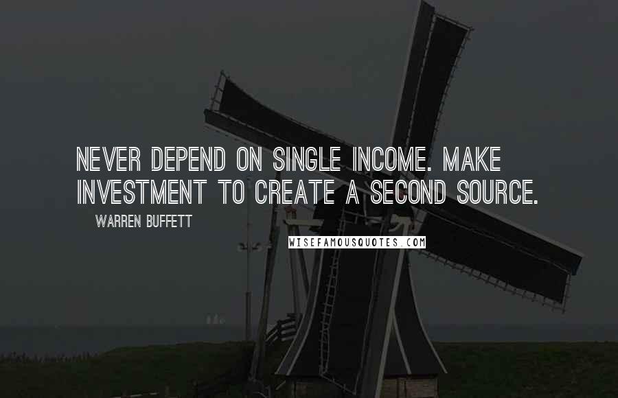 Warren Buffett Quotes: Never depend on single income. Make investment to create a second source.