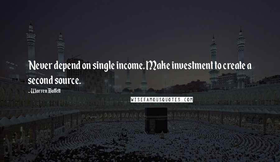 Warren Buffett Quotes: Never depend on single income. Make investment to create a second source.