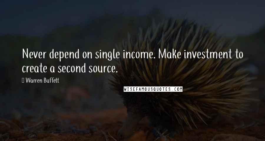 Warren Buffett Quotes: Never depend on single income. Make investment to create a second source.