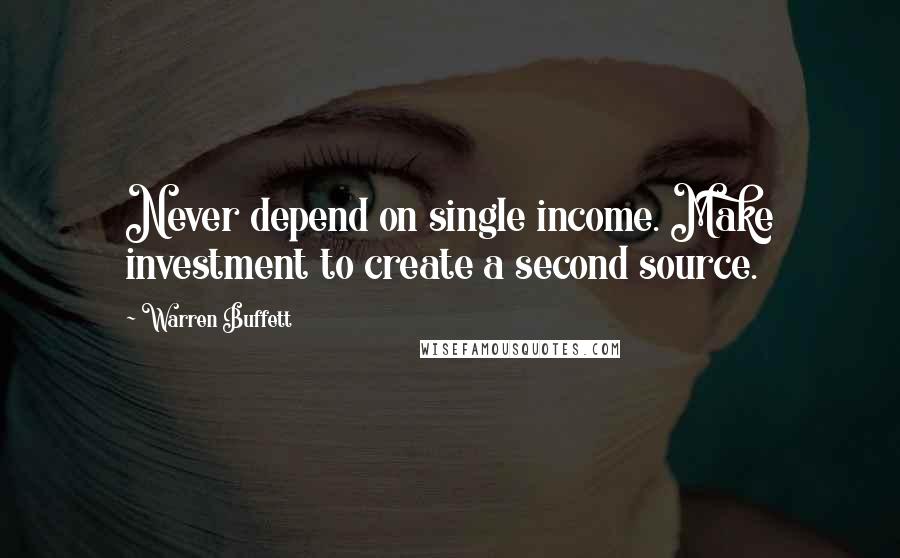 Warren Buffett Quotes: Never depend on single income. Make investment to create a second source.