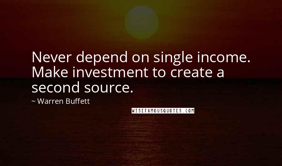 Warren Buffett Quotes: Never depend on single income. Make investment to create a second source.