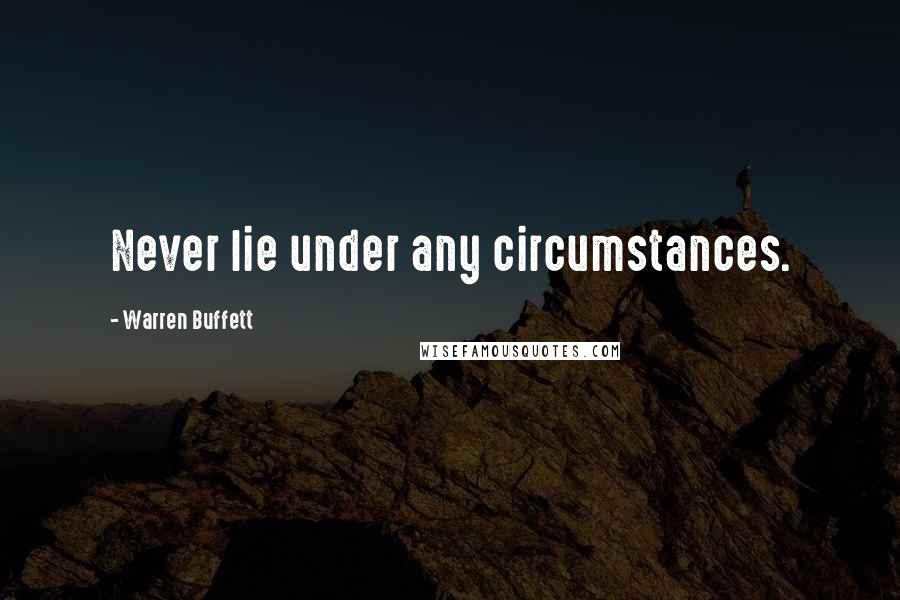 Warren Buffett Quotes: Never lie under any circumstances.