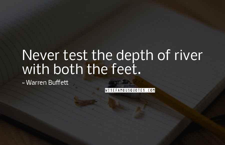 Warren Buffett Quotes: Never test the depth of river with both the feet.