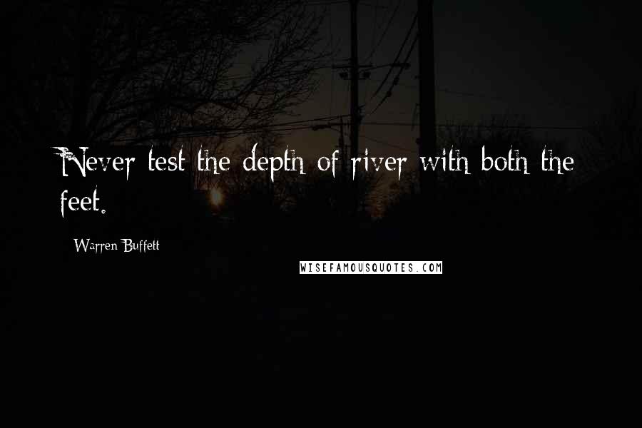 Warren Buffett Quotes: Never test the depth of river with both the feet.