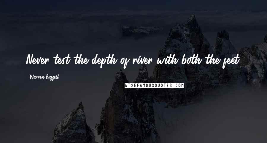 Warren Buffett Quotes: Never test the depth of river with both the feet.