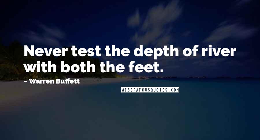 Warren Buffett Quotes: Never test the depth of river with both the feet.