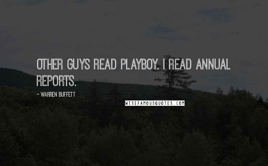 Warren Buffett Quotes: Other guys read Playboy. I read annual reports.