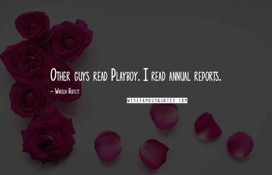 Warren Buffett Quotes: Other guys read Playboy. I read annual reports.