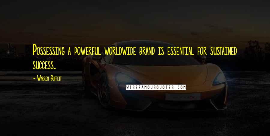 Warren Buffett Quotes: Possessing a powerful worldwide brand is essential for sustained success.