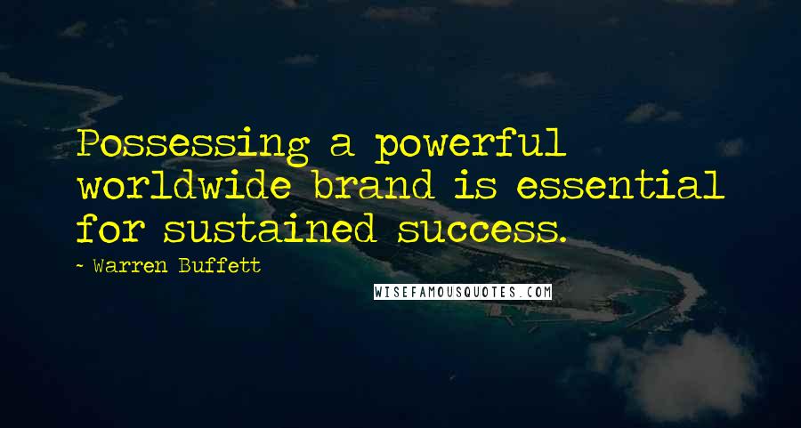 Warren Buffett Quotes: Possessing a powerful worldwide brand is essential for sustained success.