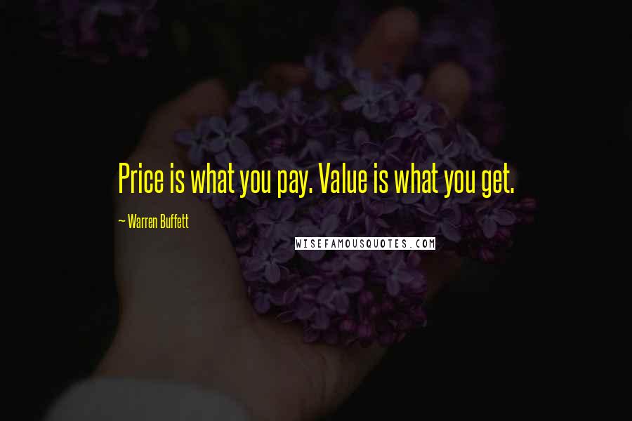 Warren Buffett Quotes: Price is what you pay. Value is what you get.