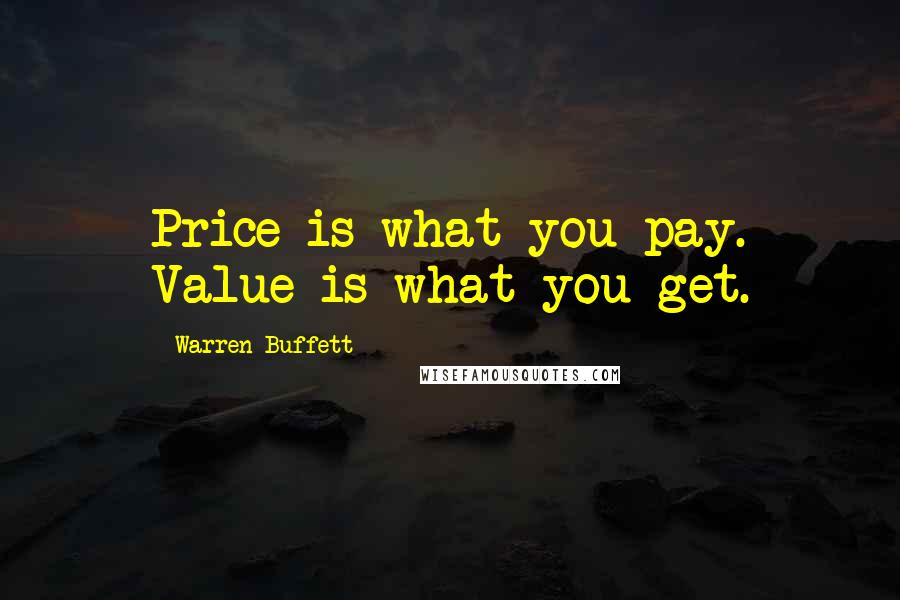 Warren Buffett Quotes: Price is what you pay. Value is what you get.