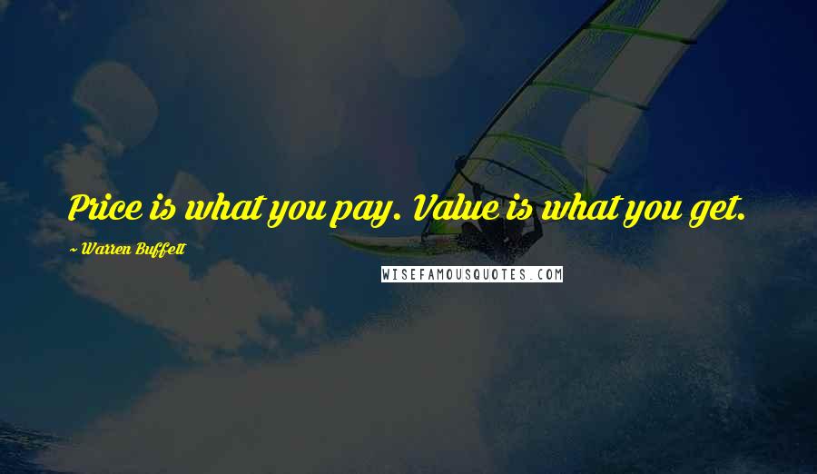 Warren Buffett Quotes: Price is what you pay. Value is what you get.