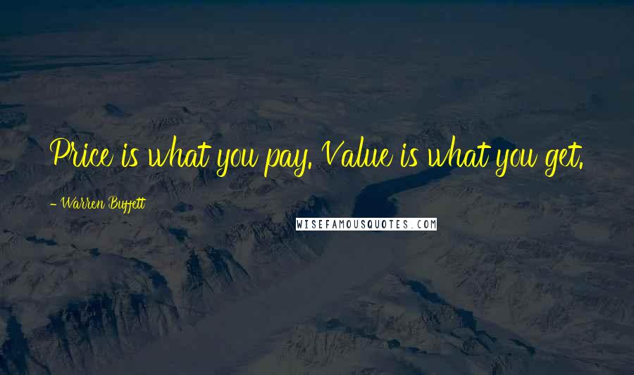 Warren Buffett Quotes: Price is what you pay. Value is what you get.