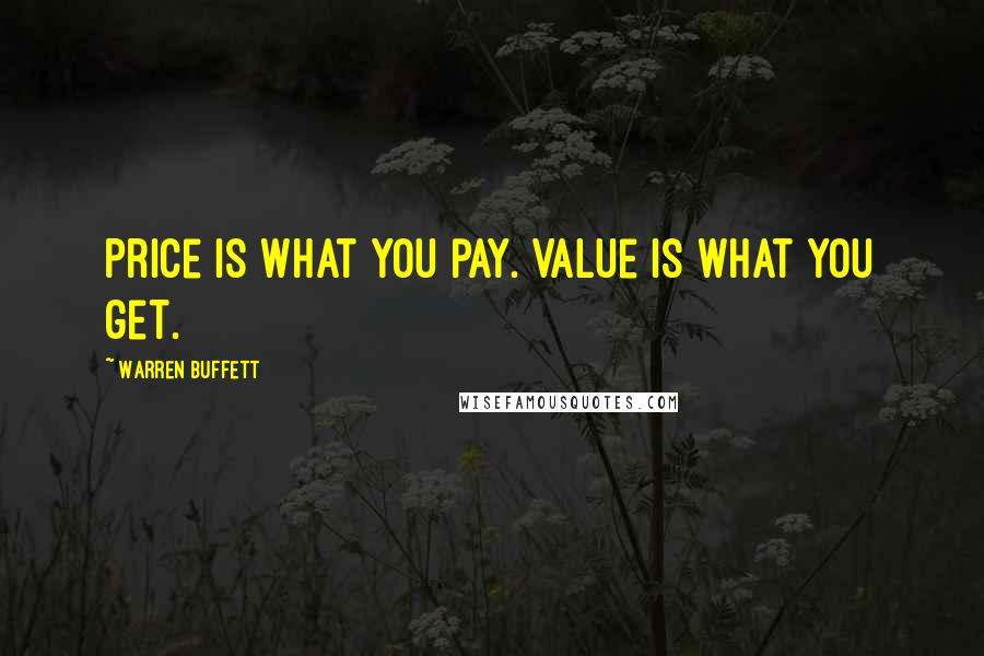 Warren Buffett Quotes: Price is what you pay. Value is what you get.