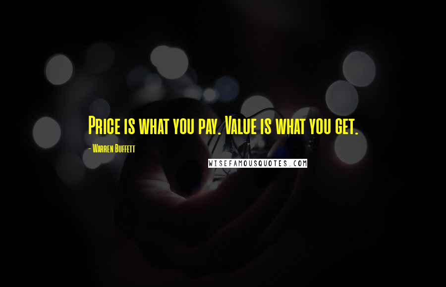 Warren Buffett Quotes: Price is what you pay. Value is what you get.