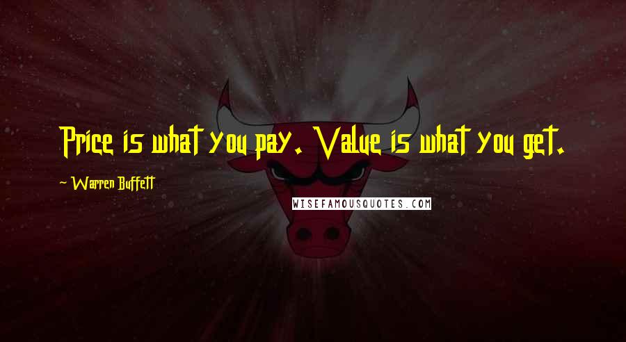 Warren Buffett Quotes: Price is what you pay. Value is what you get.