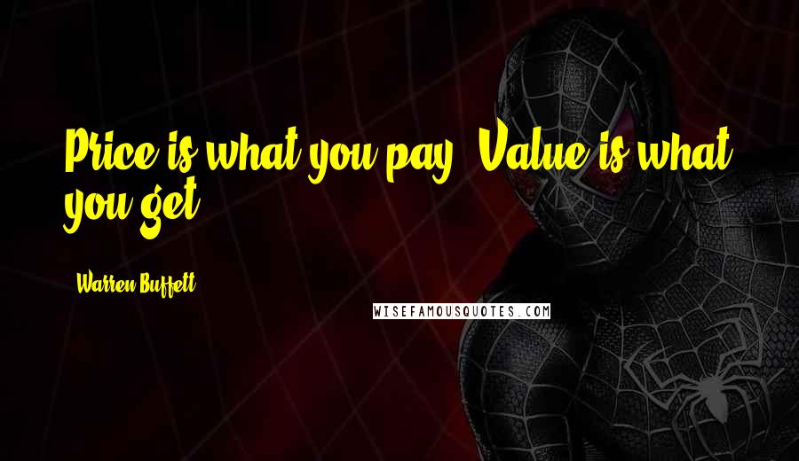 Warren Buffett Quotes: Price is what you pay. Value is what you get.