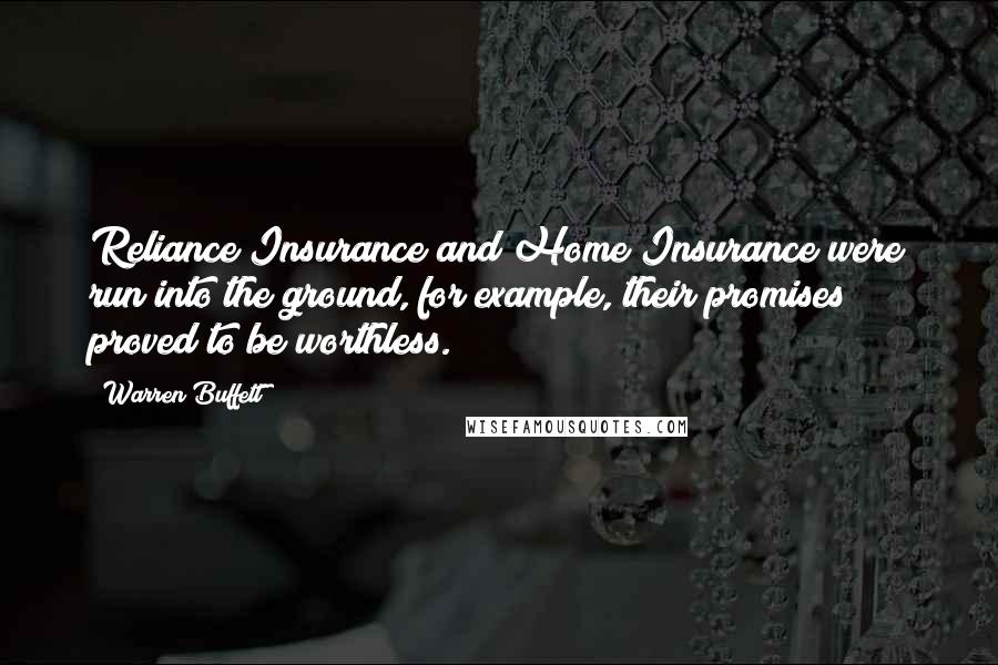 Warren Buffett Quotes: Reliance Insurance and Home Insurance were run into the ground, for example, their promises proved to be worthless.