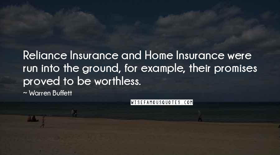 Warren Buffett Quotes: Reliance Insurance and Home Insurance were run into the ground, for example, their promises proved to be worthless.