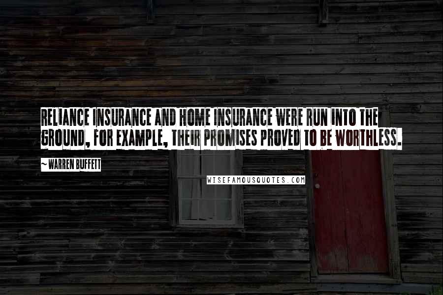 Warren Buffett Quotes: Reliance Insurance and Home Insurance were run into the ground, for example, their promises proved to be worthless.