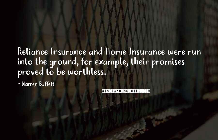 Warren Buffett Quotes: Reliance Insurance and Home Insurance were run into the ground, for example, their promises proved to be worthless.