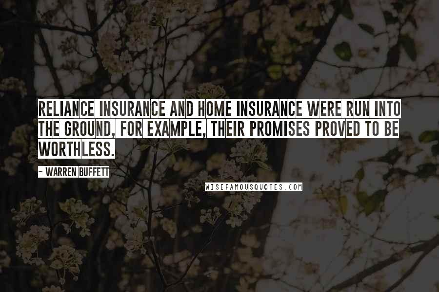 Warren Buffett Quotes: Reliance Insurance and Home Insurance were run into the ground, for example, their promises proved to be worthless.