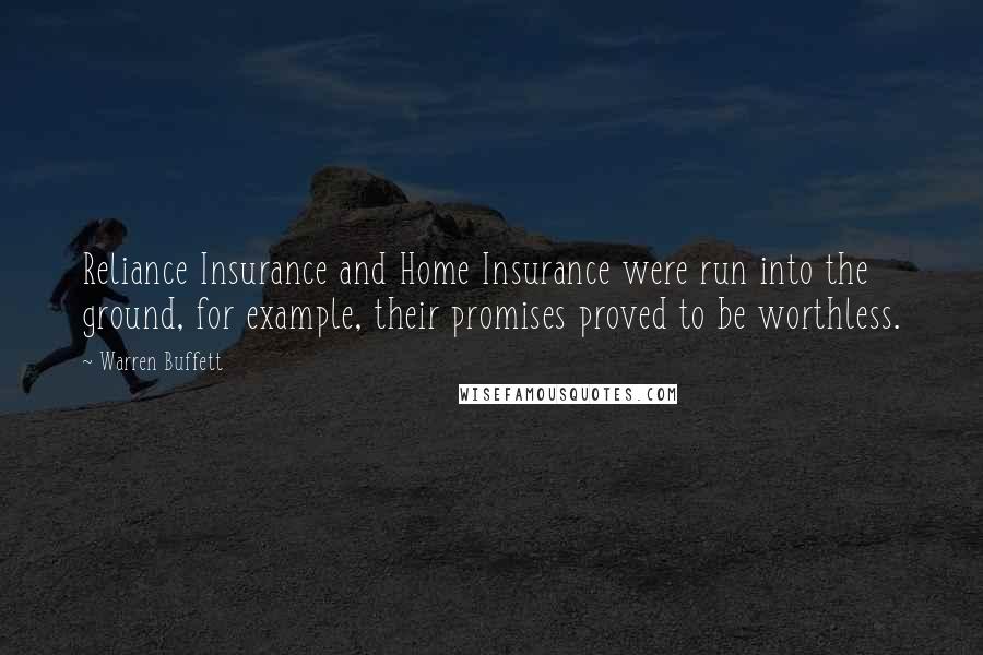 Warren Buffett Quotes: Reliance Insurance and Home Insurance were run into the ground, for example, their promises proved to be worthless.