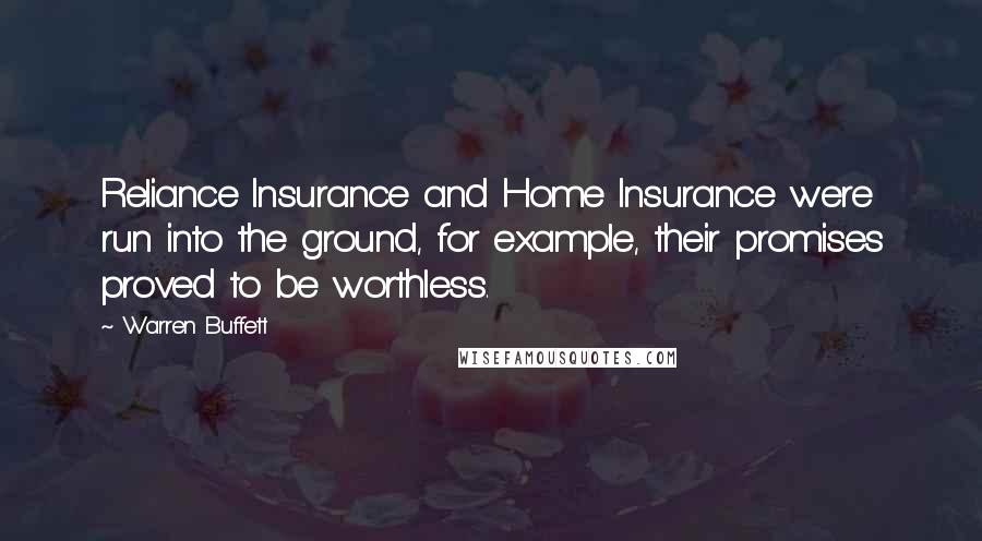 Warren Buffett Quotes: Reliance Insurance and Home Insurance were run into the ground, for example, their promises proved to be worthless.