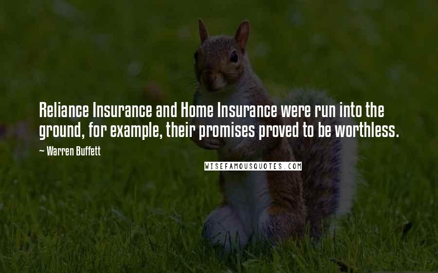 Warren Buffett Quotes: Reliance Insurance and Home Insurance were run into the ground, for example, their promises proved to be worthless.