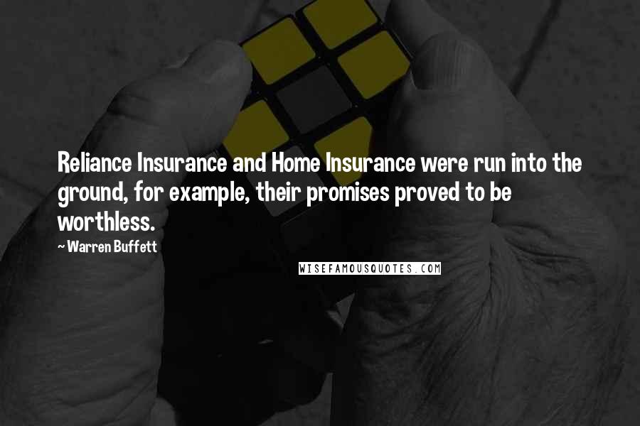 Warren Buffett Quotes: Reliance Insurance and Home Insurance were run into the ground, for example, their promises proved to be worthless.