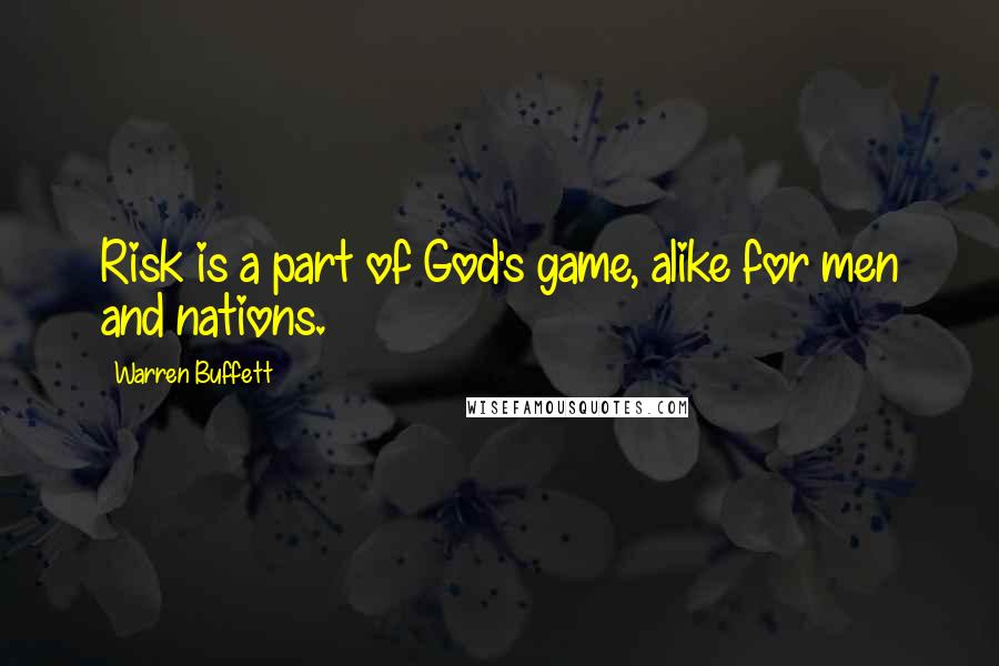 Warren Buffett Quotes: Risk is a part of God's game, alike for men and nations.