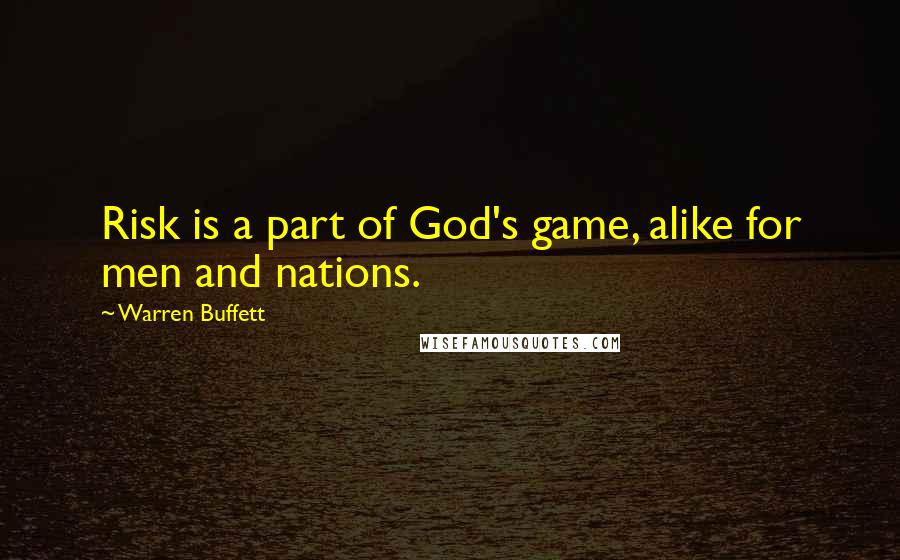 Warren Buffett Quotes: Risk is a part of God's game, alike for men and nations.