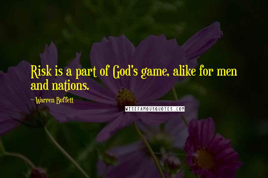 Warren Buffett Quotes: Risk is a part of God's game, alike for men and nations.