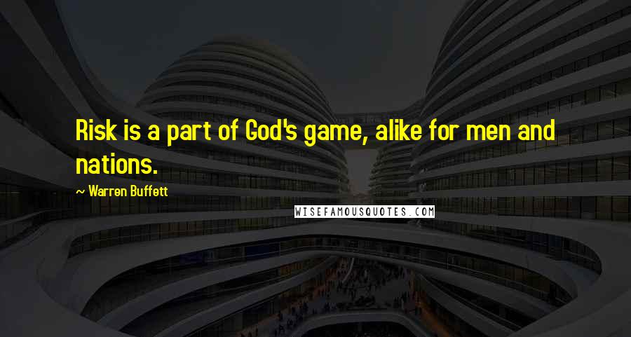 Warren Buffett Quotes: Risk is a part of God's game, alike for men and nations.