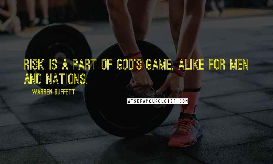 Warren Buffett Quotes: Risk is a part of God's game, alike for men and nations.