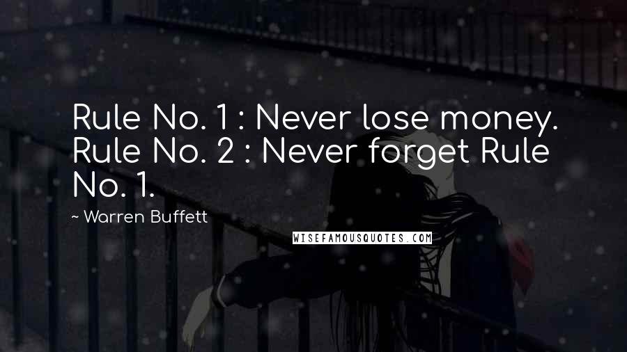 Warren Buffett Quotes: Rule No. 1 : Never lose money. Rule No. 2 : Never forget Rule No. 1.