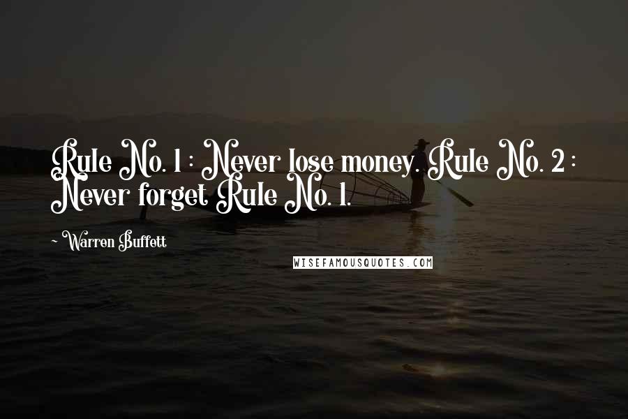 Warren Buffett Quotes: Rule No. 1 : Never lose money. Rule No. 2 : Never forget Rule No. 1.