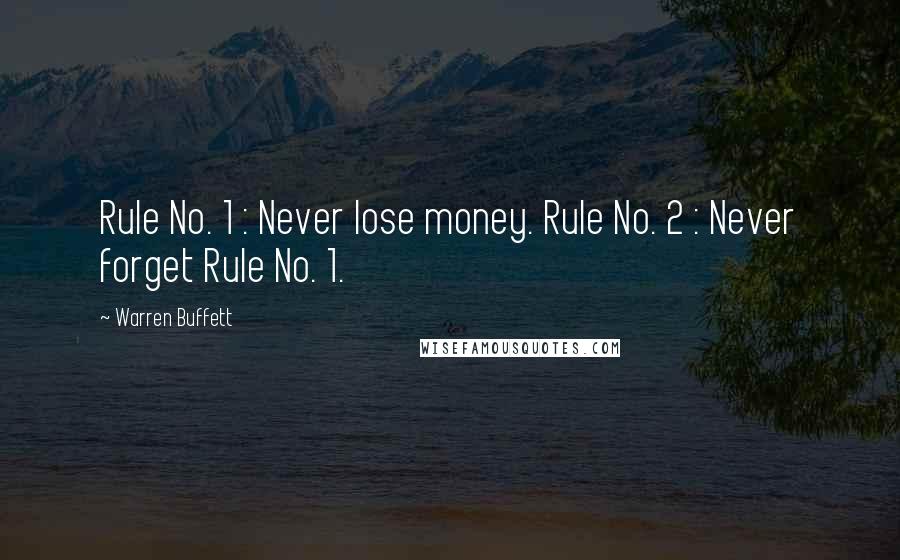 Warren Buffett Quotes: Rule No. 1 : Never lose money. Rule No. 2 : Never forget Rule No. 1.