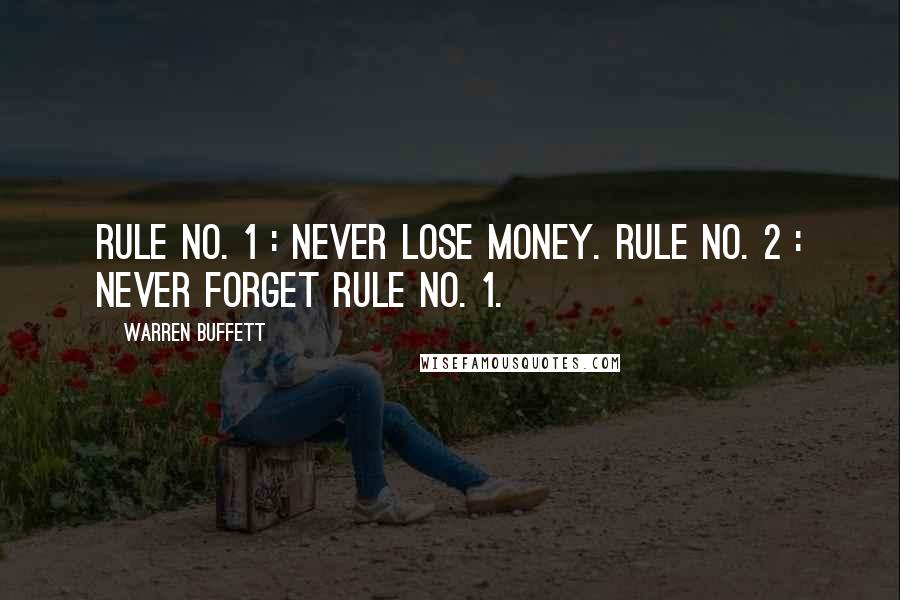 Warren Buffett Quotes: Rule No. 1 : Never lose money. Rule No. 2 : Never forget Rule No. 1.