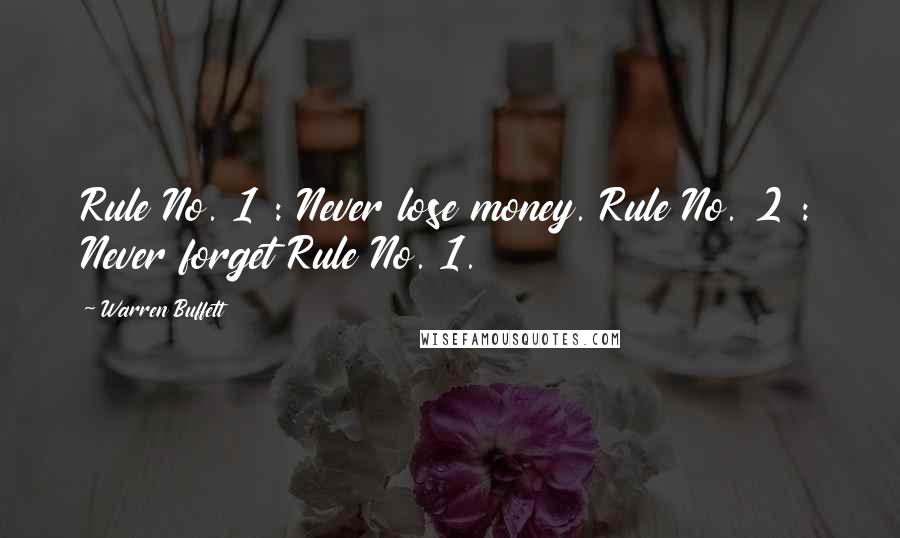 Warren Buffett Quotes: Rule No. 1 : Never lose money. Rule No. 2 : Never forget Rule No. 1.