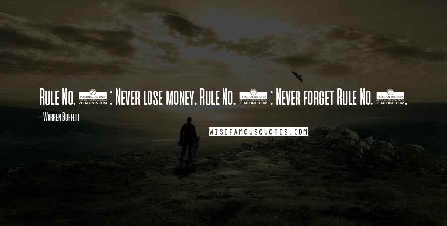 Warren Buffett Quotes: Rule No. 1 : Never lose money. Rule No. 2 : Never forget Rule No. 1.