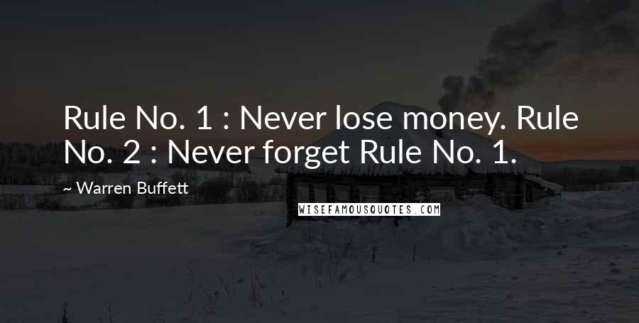 Warren Buffett Quotes: Rule No. 1 : Never lose money. Rule No. 2 : Never forget Rule No. 1.