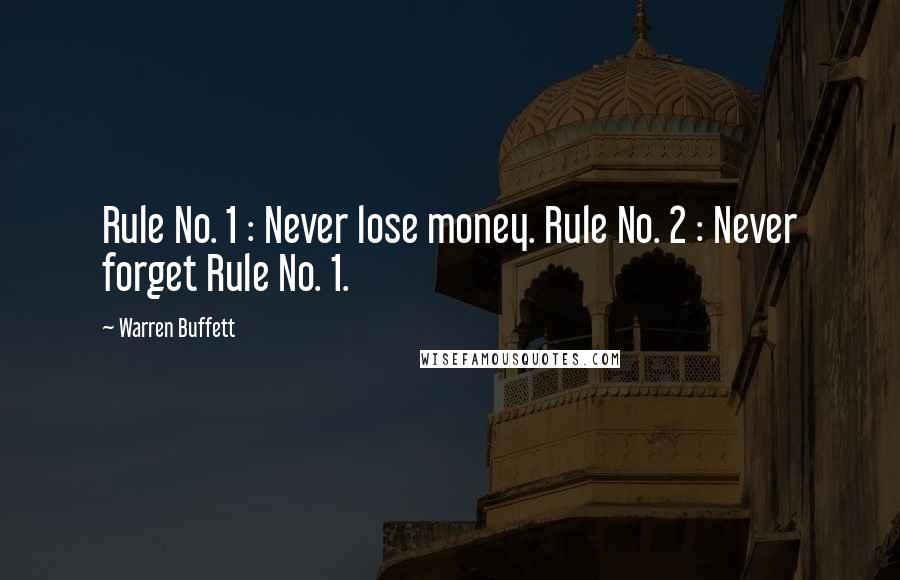 Warren Buffett Quotes: Rule No. 1 : Never lose money. Rule No. 2 : Never forget Rule No. 1.