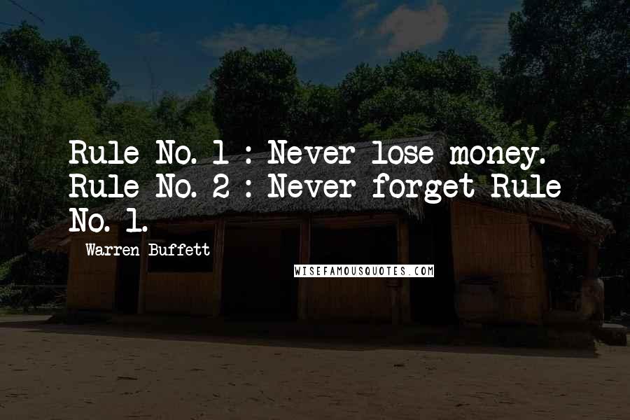 Warren Buffett Quotes: Rule No. 1 : Never lose money. Rule No. 2 : Never forget Rule No. 1.