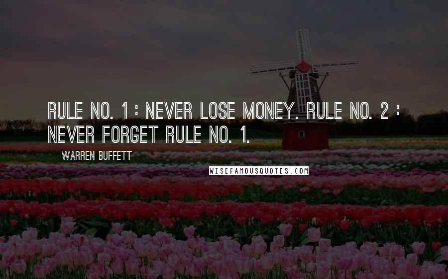 Warren Buffett Quotes: Rule No. 1 : Never lose money. Rule No. 2 : Never forget Rule No. 1.