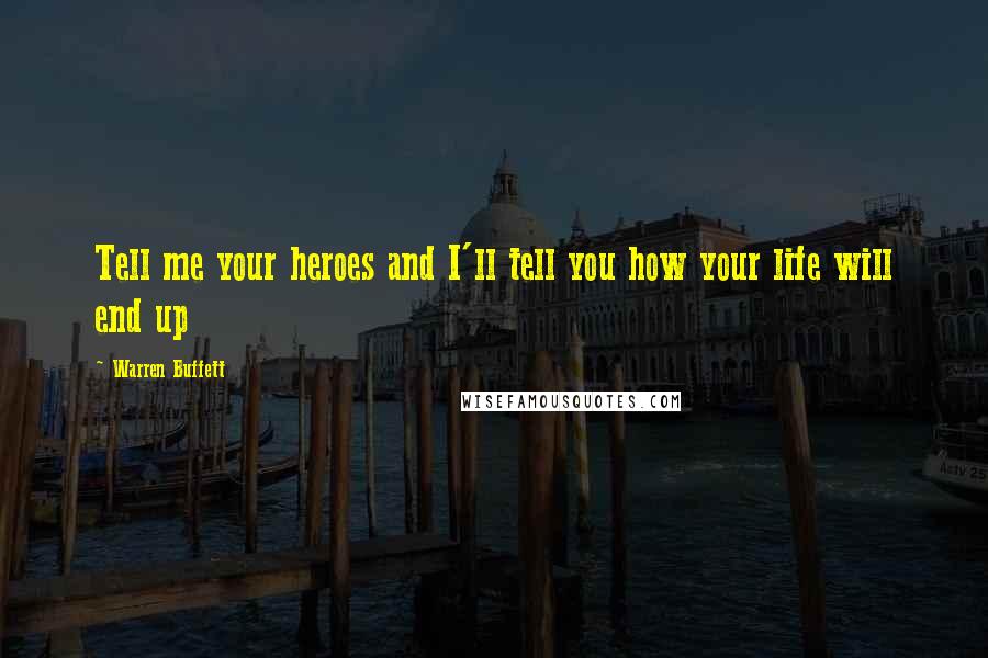 Warren Buffett Quotes: Tell me your heroes and I'll tell you how your life will end up