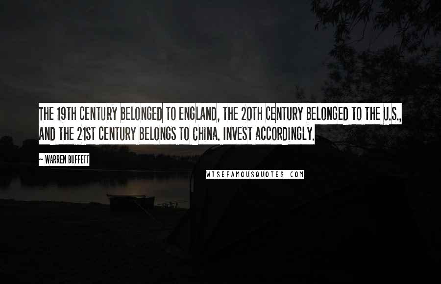 Warren Buffett Quotes: The 19th century belonged to England, the 20th century belonged to the U.S., and the 21st century belongs to China. Invest accordingly.