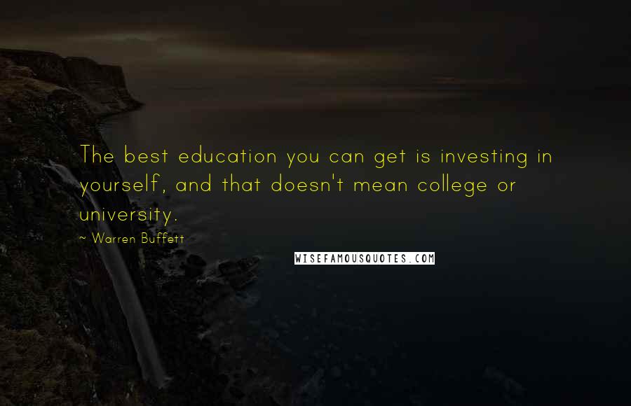 Warren Buffett Quotes: The best education you can get is investing in yourself, and that doesn't mean college or university.